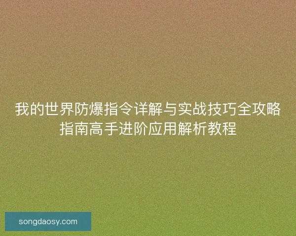 我的世界防爆指令详解与实战技巧全攻略指南高手进阶应用解析教程