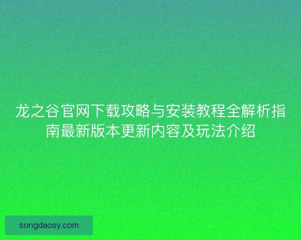 龙之谷官网下载攻略与安装教程全解析指南最新版本更新内容及玩法介绍 龙之谷官网下载攻略与安装教程全解析指南最新版本更新内容及玩法介绍