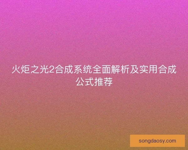 火炬之光2合成系统全面解析及实用合成公式推荐 火炬之光2合成系统全面解析及实用合成公式推荐